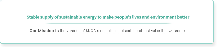  Our Mission is to provide hope and comfort for the people through stable oil supply,
	                    Our Mission is the purpose of KNOCs establishment the utmost value that we purse